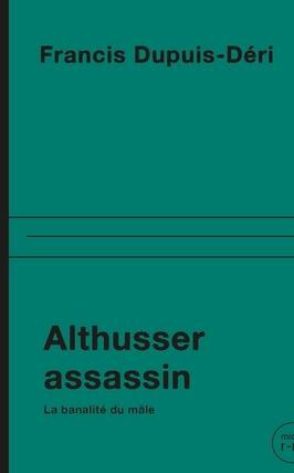 Althusser assassin  banalite du male_editions Du RemueMenage_9782890918443.jpg