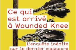 Ce qui est arrivé à Wounded Knee : l'enquête inédite sur le dernier massacre des Indiens : 29 décembre 1890.jpg