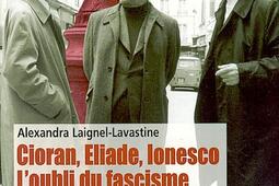 Cioran, Eliade, Ionesco : l'oubli du fascisme.jpg