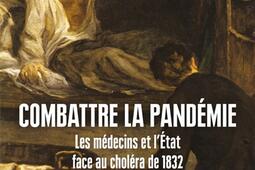 Combattre la pandémie : les médecins et l'Etat face au choléra de 1832.jpg