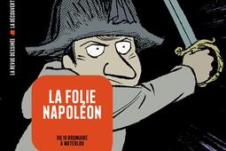 Histoire dessinée de la France. Vol. 14. La folie Napoléon : du 18 brumaire à Waterloo.jpg
