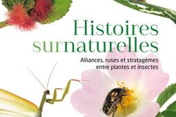Histoires surnaturelles : alliances, ruses et stratagèmes entre plantes et insectes.jpg