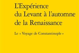 L'expérience du Levant à l’automne de la Renaissance : le voyage de Constantinople.jpg