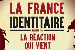 La France identitaire  enquete sur la reaction qui vient_La Decouverte_9782707191205.jpg