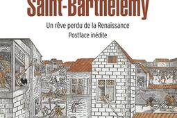 La nuit de la Saint-Barthélemy : un rêve perdu de la Renaissance.jpg