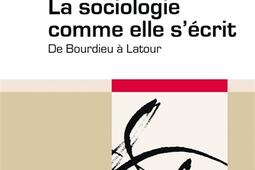 La sociologie comme elle s'écrit : de Bourdieu à Latour.jpg