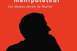 Le grand manipulateur : les réseaux secrets de Macron.jpg