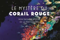 Le mystère du corail rouge : mon enquête autour de la Méditerranée.jpg