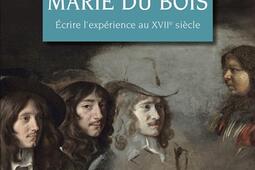 Le siècle de Marie Du Bois : écrire l'expérience au XVIIe siècle.jpg