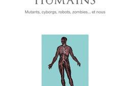 Les presque humains : mutants, cyborgs, robots, zombies... et nous.jpg