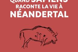 Quand sapiens raconte la vie à Néandertal : un paléontologue et un écrivain retracent la fascinante histoire de l'humanité.jpg