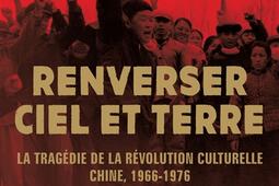 Renverser ciel et terre : la tragédie de la Révolution culturelle : Chine, 1966-1976.jpg