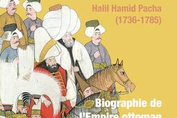 Vie et mort d'un grand vizir : Halil Hamid Pacha (1736-1785) : biographie de l'Empire ottoman.jpg