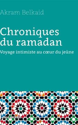 Chroniques du ramadan  voyage intimiste au coeur _Tallandier_9791021064317.jpg