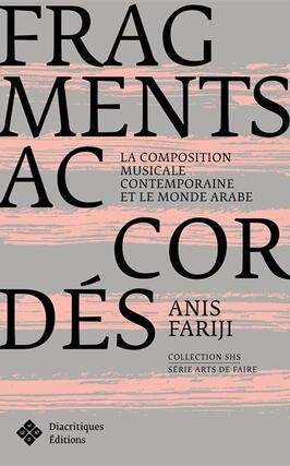 Fragments accordes  la composition musicale contemporaine et le monde arabe_Diacritiques editions_9791097093303.jpg
