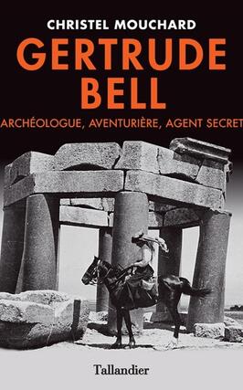 Gertrude Bell : archéologue, aventurière, agent secret.jpg