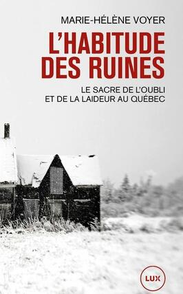 L'habitude des ruines : sacre de l’oubli et de la laideur au Québec.jpg