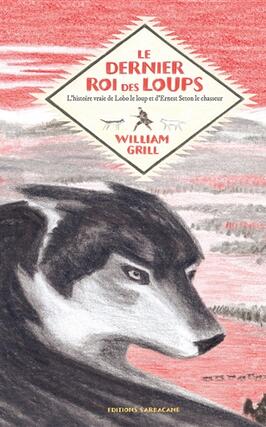 Le dernier roi des loups : l'histoire vraie de Lobo le loup et d'Ernest Seton le chasseur.jpg