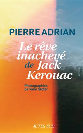 Le reve inacheve de Jack Kerouac_Actes Sud_9782330219932.jpg
