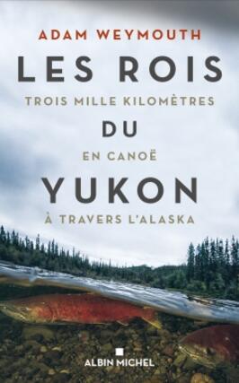 Les rois du Yukon : trois mille kilomètres en canoë à travers l'Alaska.jpg