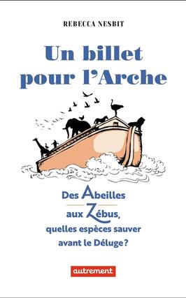 Un billet pour l'arche : des abeilles aux zébus, quelles espèces sauver avant le déluge ?.jpg