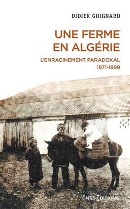 Une ferme en Algerie  lenracinement paradoxal _CNRS Editions_9782271151919.jpg