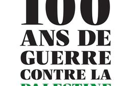 100 ans de guerre contre la Palestine  une histoi_Actes Sud_9782330213978.jpg
