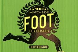 100 matchs de foot légendaires : de 1872 à nos jours.jpg