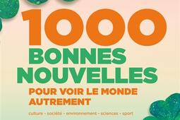 1000 bonnes nouvelles pour voir le monde autremen_Grund_9782324037436.jpg