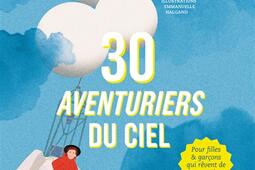 30 aventuriers du ciel : pour filles & garçons qui rêvent de voyager dans les airs.jpg