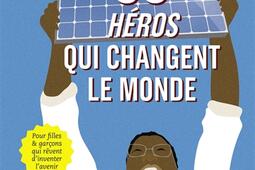 30 héros qui changent le monde : pour filles & garçons qui rêvent d'inventer l'avenir.jpg