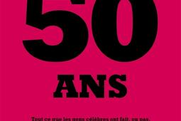 50 ans  tout ce que les gens celebres ont fait ou pas a toutes les epoques et dans tous les domaines a votre age_Grasset_9782246836995.jpg