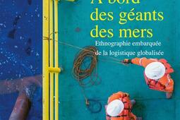 A bord des géants des mers : ethnographie embarquée de la logistique globalisée.jpg