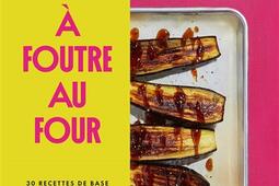 A foutre au four  30 recettes de base 60 declinaisons_Albin Michel.jpg