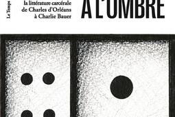 A l'ombre : une anthologie de la littérature carcérale de Charles d'Orléans à Charlie Bauer.jpg