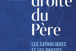 A la droite du Père : les catholiques et les droites de 1945 à nos jours.jpg