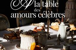 A la table des amours célèbres : balade littéraire et gourmande à travers les siècles.jpg