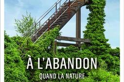 A labandon  quand la nature reprend ses droits_Paulsen_9782375023419.jpg