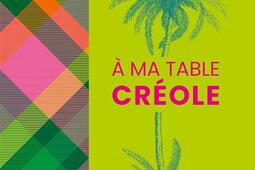 A ma table créole : recettes iconiques des îles.jpg