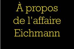 A propos de l'affaire Eichmann.jpg