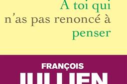 A toi qui na pas renonce a penser_Grasset_9782246844761.jpg