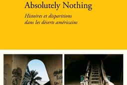 Absolutely nothing : histoires et disparitions dans les déserts américains.jpg