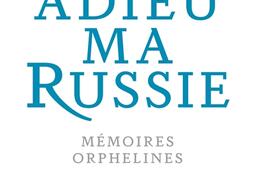 Adieu ma Russie  memoires orphelines_Belles lettres_9782251459813.jpg