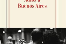 Adios a Buenos Aires_Gallimard_9782073145154.jpg