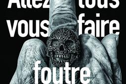 Allez tous vous faire foutre_Sonatine editions_9782355846885.jpg