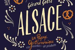 Alsace : un paysage gastronomique : 110 recettes, 40 produits.jpg