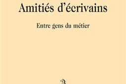 Amitiés d'écrivains : entre gens du métier.jpg