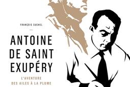 Antoine de Saint-Exupéry : l'aventure des ailes à la plume.jpg