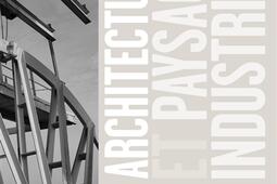 Architectures et paysages industriels : l'invention d'un patrimoine.jpg