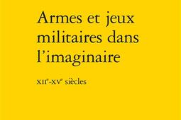 Armes et jeux militaires dans l'imaginaire : XIIe-XVe siècles.jpg